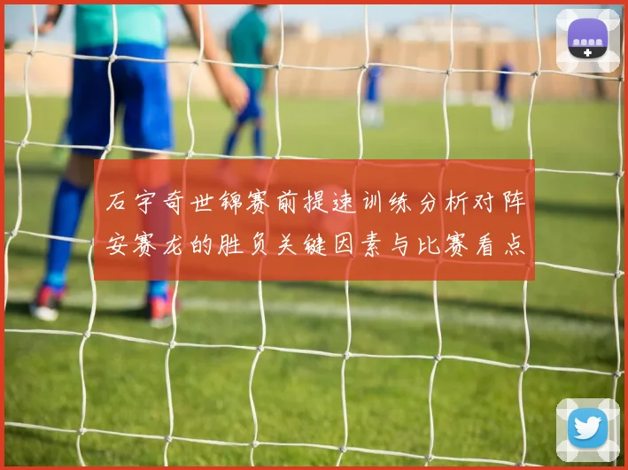 石宇奇世锦赛前提速训练分析对阵安赛龙的胜负关键因素与比赛看点