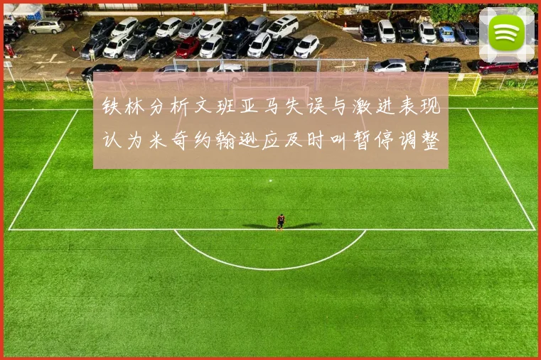 铁林分析文班亚马失误与激进表现认为米奇约翰逊应及时叫暂停调整战术