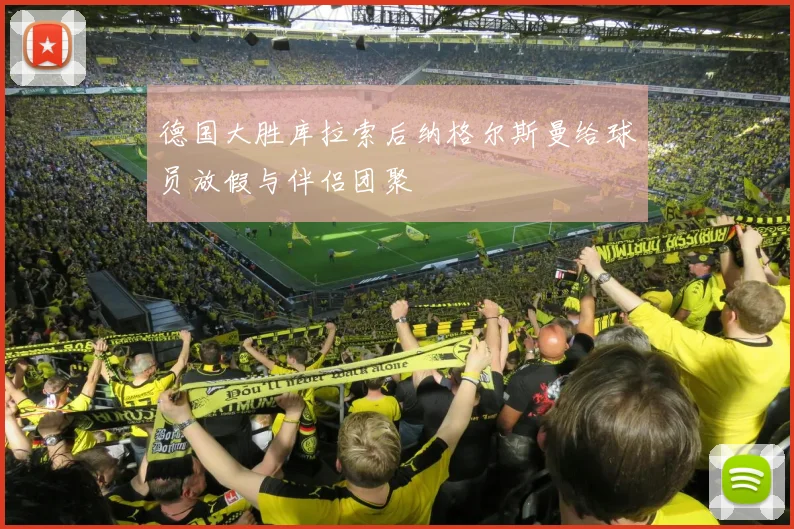 德国大胜库拉索后纳格尔斯曼给球员放假与伴侣团聚